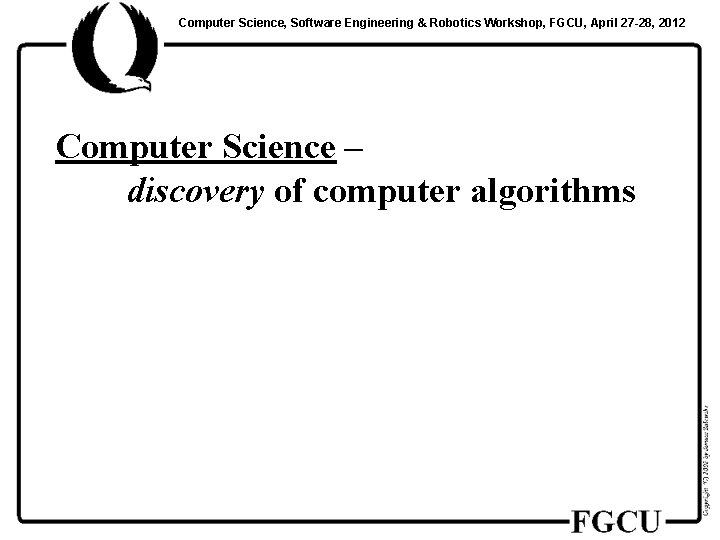 Computer Science, Software Engineering & Robotics Workshop, FGCU, April 27 -28, 2012 Computer Science