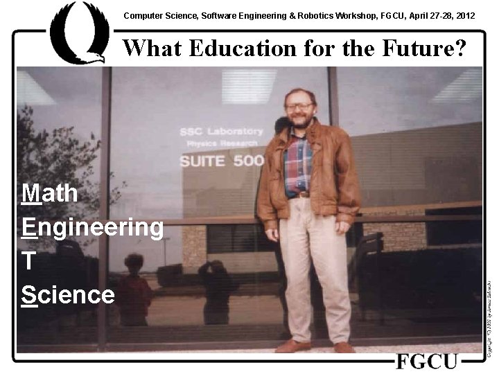 Computer Science, Software Engineering & Robotics Workshop, FGCU, April 27 -28, 2012 What Education