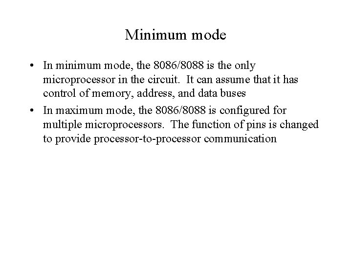 Minimum mode • In minimum mode, the 8086/8088 is the only microprocessor in the