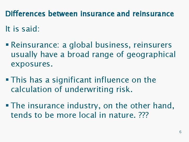 Differences between insurance and reinsurance It is said: § Reinsurance: a global business, reinsurers