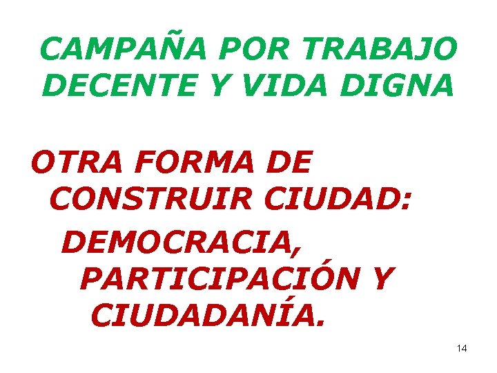 CAMPAÑA POR TRABAJO DECENTE Y VIDA DIGNA OTRA FORMA DE CONSTRUIR CIUDAD: DEMOCRACIA, PARTICIPACIÓN