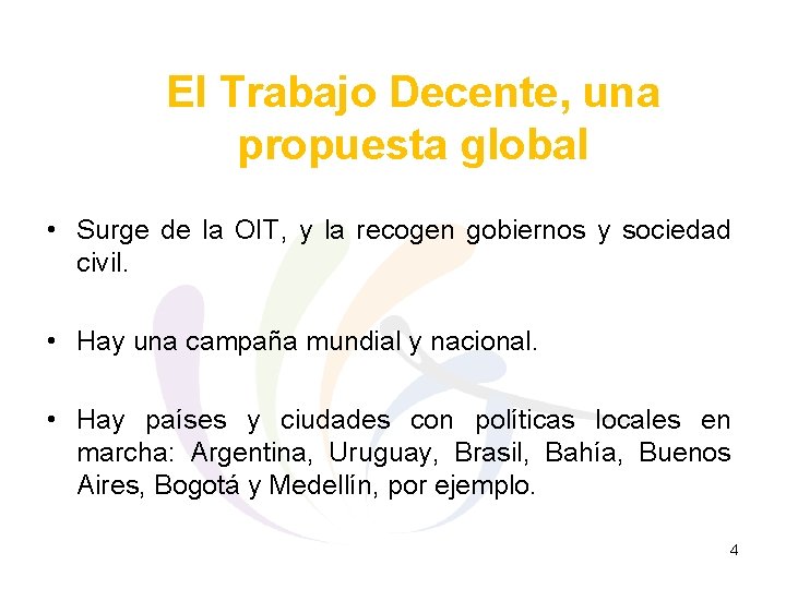 El Trabajo Decente, una propuesta global • Surge de la OIT, y la recogen
