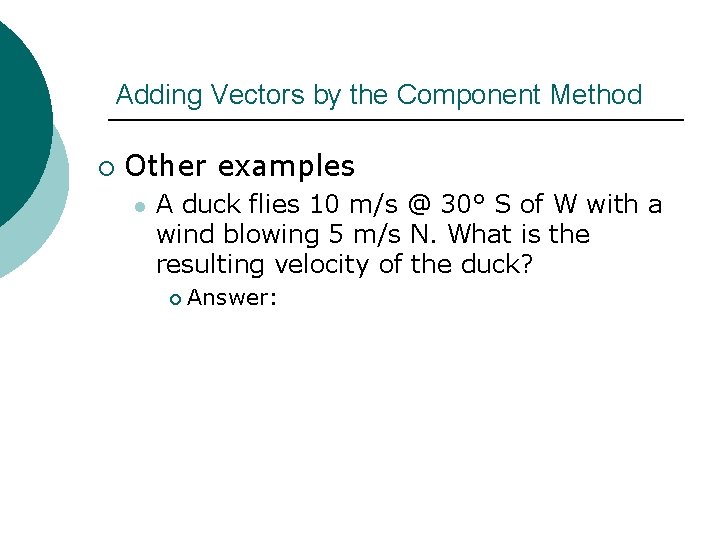 Adding Vectors by the Component Method ¡ Other examples l A duck flies 10
