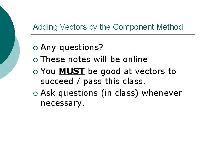 Adding Vectors by the Component Method Any questions? ¡ These notes will be online