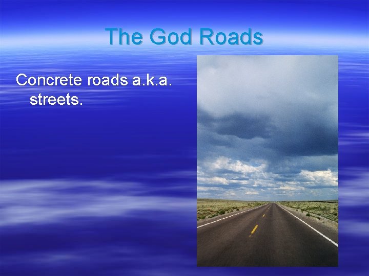 The God Roads Concrete roads a. k. a. streets. 