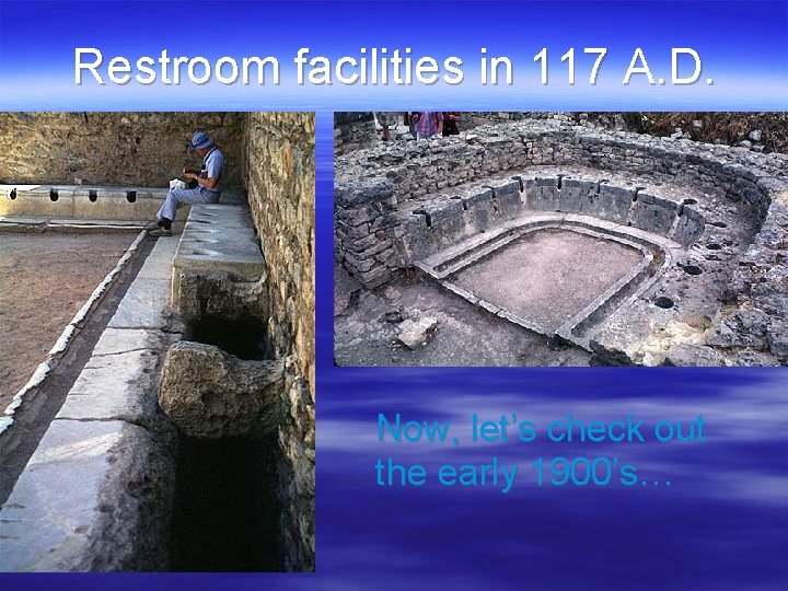 Restroom facilities in 117 A. D. Now, let’s check out the early 1900’s… 