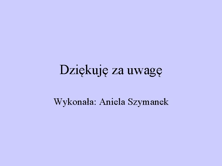 Dziękuję za uwagę Wykonała: Aniela Szymanek 