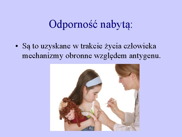 Odporność nabytą: • Są to uzyskane w trakcie życia człowieka mechanizmy obronne względem antygenu. Odporność nabytą: • Są to uzyskane w trakcie życia człowieka mechanizmy obronne względem antygenu.