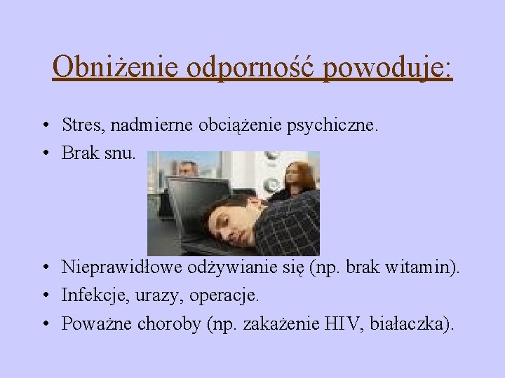 Obniżenie odporność powoduje: • Stres, nadmierne obciążenie psychiczne. • Brak snu. • Nieprawidłowe odżywianie