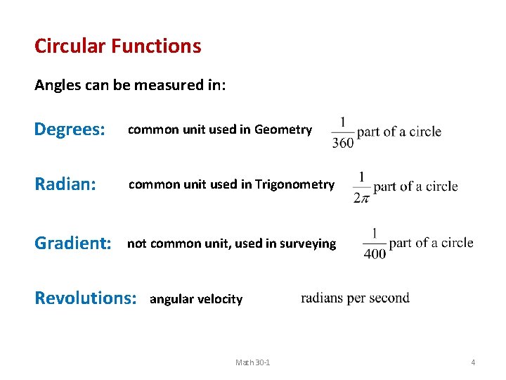 Circular Functions Angles can be measured in: Degrees: common unit used in Geometry Radian: