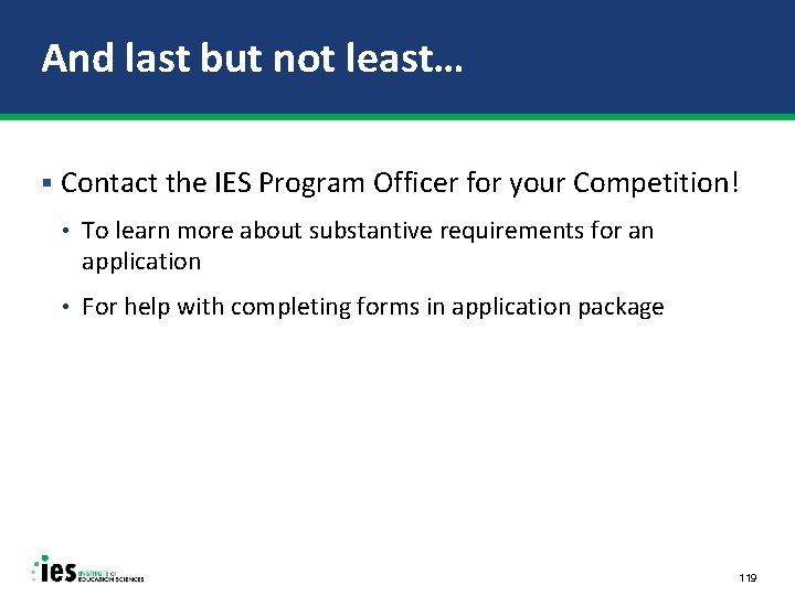 And last but not least… § Contact the IES Program Officer for your Competition!