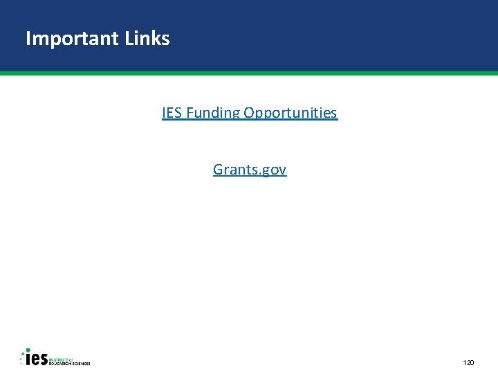 Important Links IES Funding Opportunities Grants. gov 120 