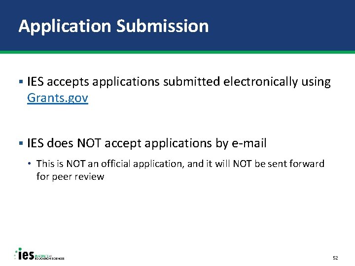 Application Submission § IES accepts applications submitted electronically using Grants. gov § IES does