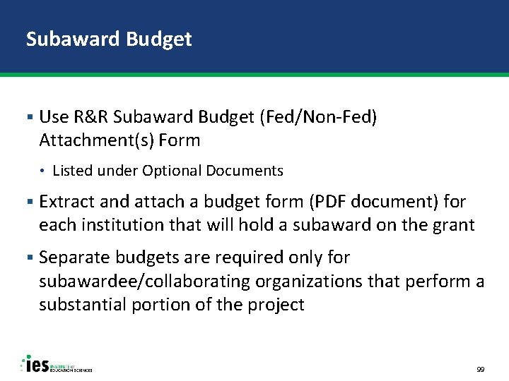 Subaward Budget § Use R&R Subaward Budget (Fed/Non-Fed) Attachment(s) Form • Listed under Optional