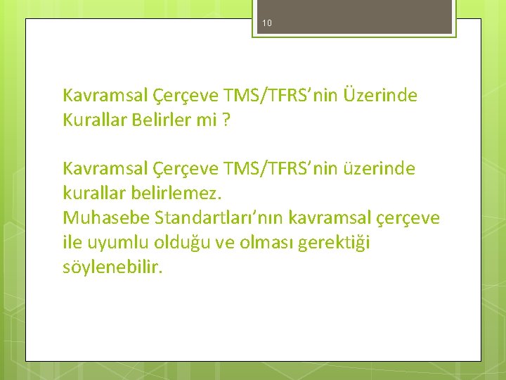 10 Kavramsal Çerçeve TMS/TFRS’nin Üzerinde Kurallar Belirler mi ? Kavramsal Çerçeve TMS/TFRS’nin üzerinde kurallar