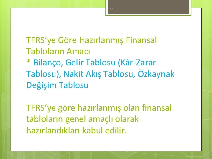 11 TFRS’ye Göre Hazırlanmış Finansal Tabloların Amacı * Bilanço, Gelir Tablosu (Kâr-Zarar Tablosu), Nakit