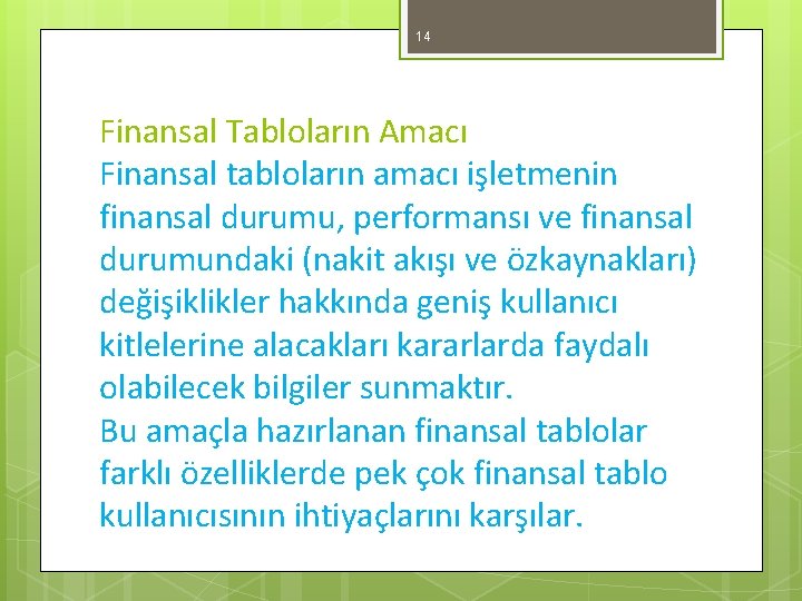 14 Finansal Tabloların Amacı Finansal tabloların amacı işletmenin finansal durumu, performansı ve finansal durumundaki