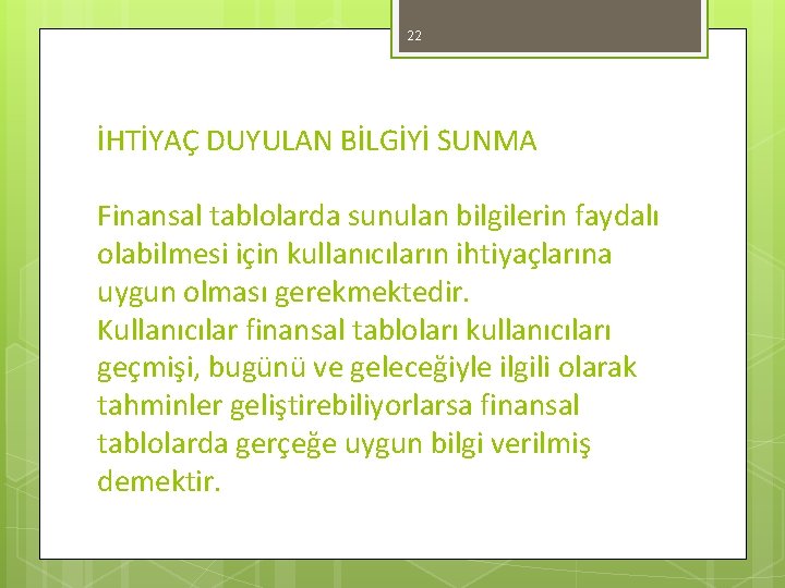 22 İHTİYAÇ DUYULAN BİLGİYİ SUNMA Finansal tablolarda sunulan bilgilerin faydalı olabilmesi için kullanıcıların ihtiyaçlarına