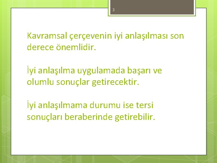 3 Kavramsal çerçevenin iyi anlaşılması son derece önemlidir. İyi anlaşılma uygulamada başarı ve olumlu