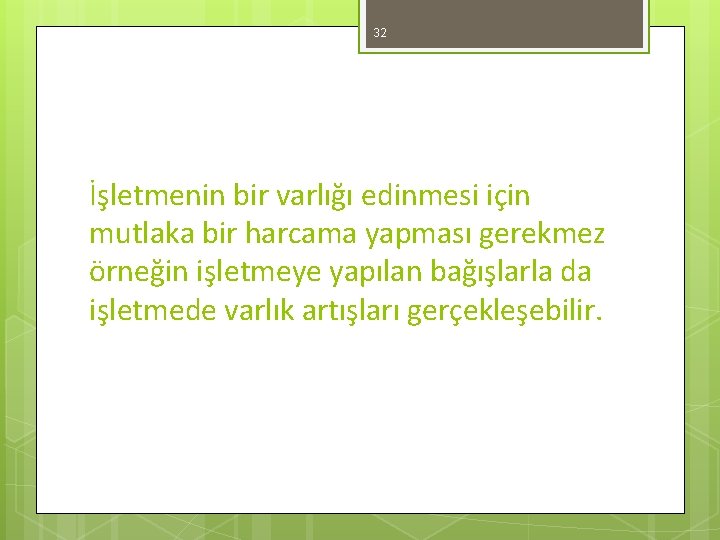 32 İşletmenin bir varlığı edinmesi için mutlaka bir harcama yapması gerekmez örneğin işletmeye yapılan