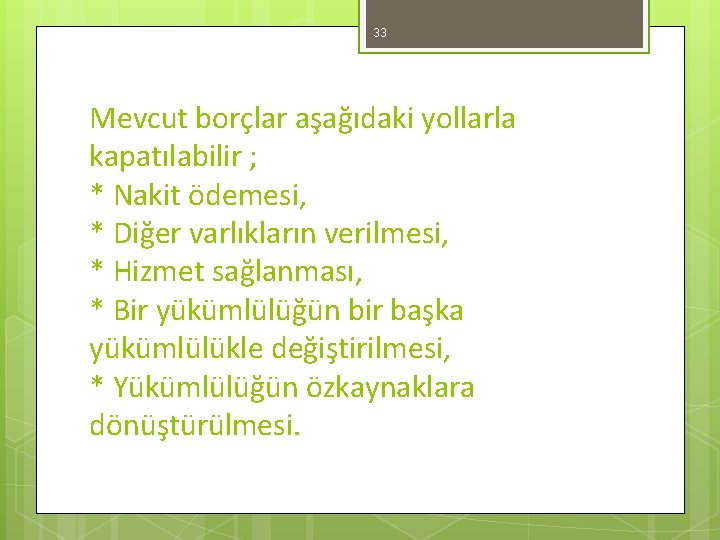 33 Mevcut borçlar aşağıdaki yollarla kapatılabilir ; * Nakit ödemesi, * Diğer varlıkların verilmesi,