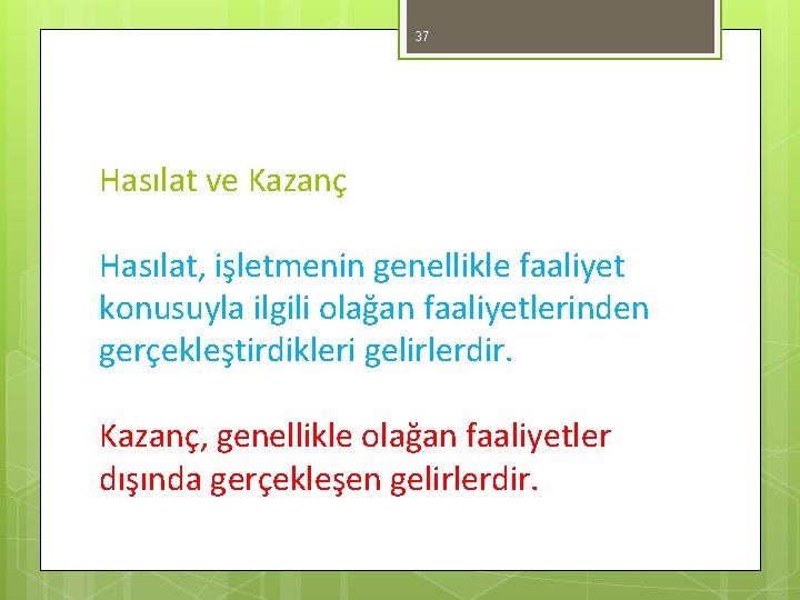 37 Hasılat ve Kazanç Hasılat, işletmenin genellikle faaliyet konusuyla ilgili olağan faaliyetlerinden gerçekleştirdikleri gelirlerdir.