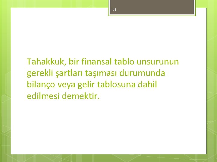 41 Tahakkuk, bir finansal tablo unsurunun gerekli şartları taşıması durumunda bilanço veya gelir tablosuna