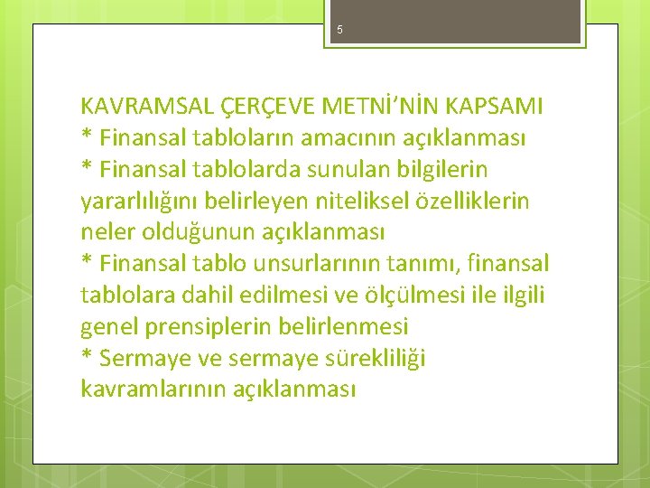 5 KAVRAMSAL ÇERÇEVE METNİ’NİN KAPSAMI * Finansal tabloların amacının açıklanması * Finansal tablolarda sunulan