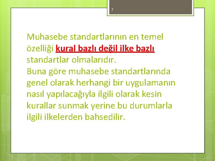 7 Muhasebe standartlarının en temel özelliği kural bazlı değil ilke bazlı standartlar olmalarıdır. Buna