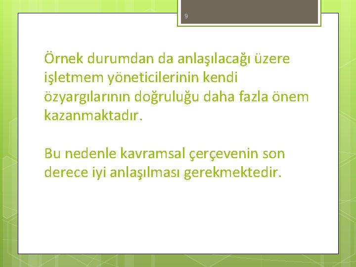 9 Örnek durumdan da anlaşılacağı üzere işletmem yöneticilerinin kendi özyargılarının doğruluğu daha fazla önem