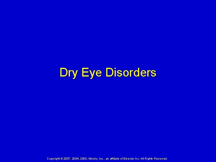 Dry Eye Disorders Copyright © 2007, 2004, 2000, Mosby, Inc. , an affiliate of