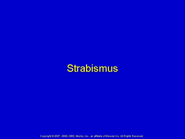 Strabismus Copyright © 2007, 2004, 2000, Mosby, Inc. , an affiliate of Elsevier Inc.