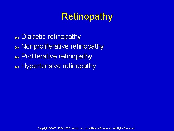 Retinopathy Diabetic retinopathy Nonproliferative retinopathy Proliferative retinopathy Hypertensive retinopathy Copyright © 2007, 2004, 2000,