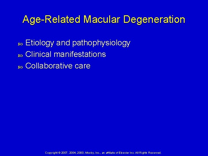 Age-Related Macular Degeneration Etiology and pathophysiology Clinical manifestations Collaborative care Copyright © 2007, 2004,