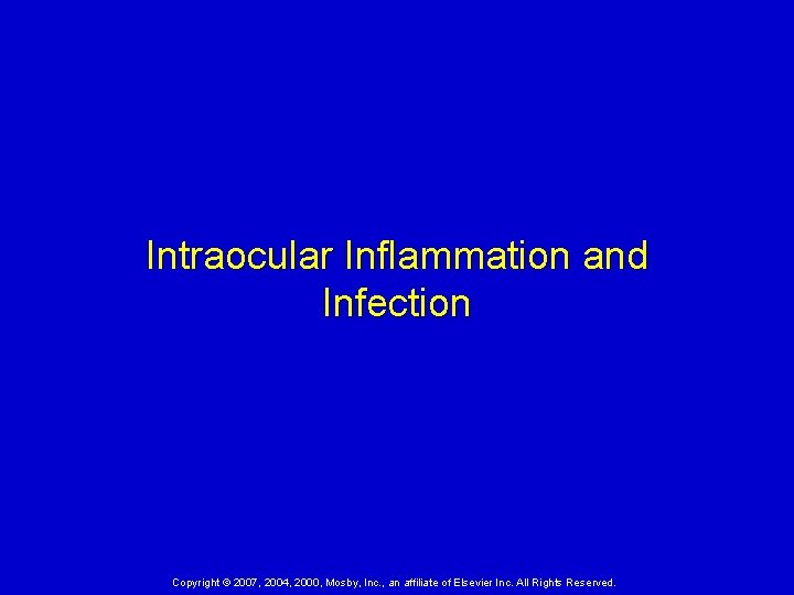 Intraocular Inflammation and Infection Copyright © 2007, 2004, 2000, Mosby, Inc. , an affiliate