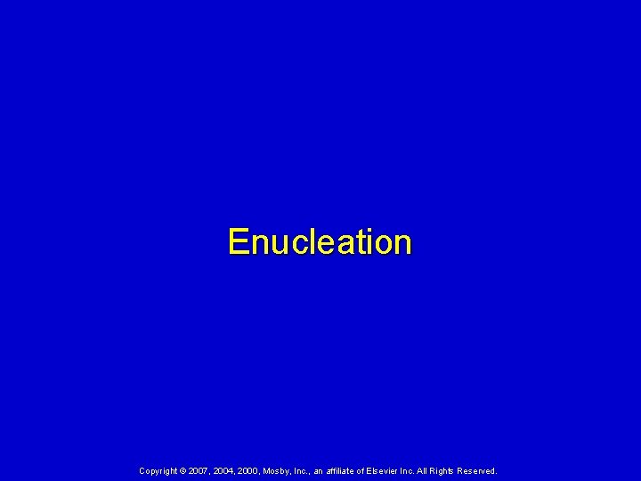 Enucleation Copyright © 2007, 2004, 2000, Mosby, Inc. , an affiliate of Elsevier Inc.