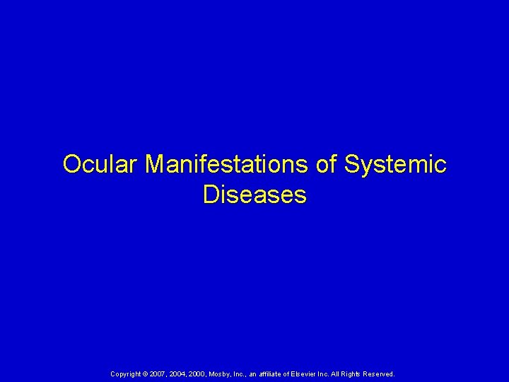 Ocular Manifestations of Systemic Diseases Copyright © 2007, 2004, 2000, Mosby, Inc. , an