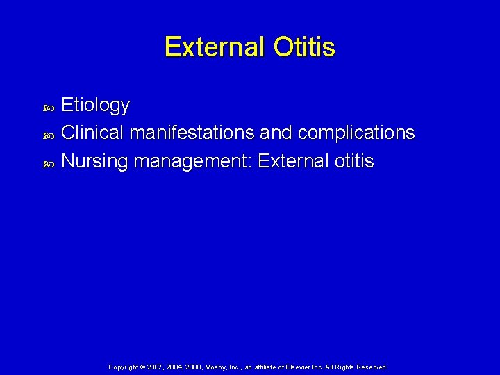 External Otitis Etiology Clinical manifestations and complications Nursing management: External otitis Copyright © 2007,