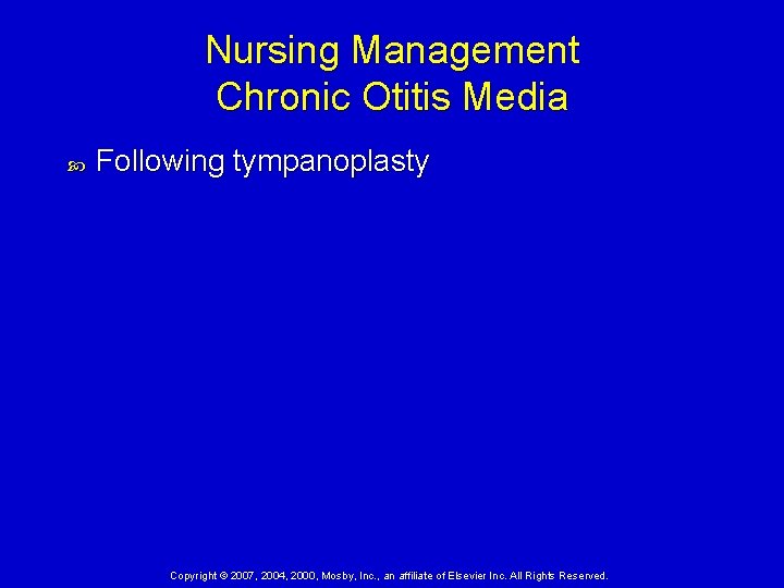 Nursing Management Chronic Otitis Media Following tympanoplasty Copyright © 2007, 2004, 2000, Mosby, Inc.