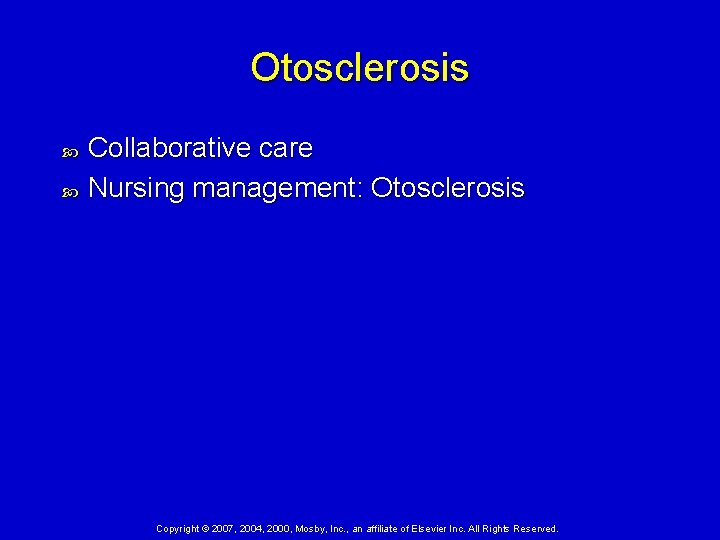 Otosclerosis Collaborative care Nursing management: Otosclerosis Copyright © 2007, 2004, 2000, Mosby, Inc. ,