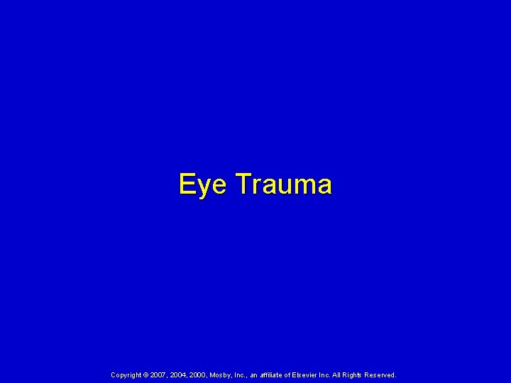 Eye Trauma Copyright © 2007, 2004, 2000, Mosby, Inc. , an affiliate of Elsevier