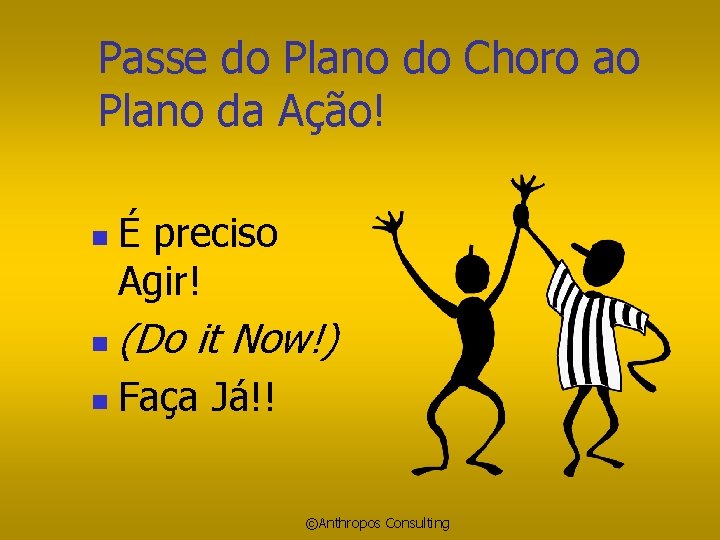 Passe do Plano do Choro ao Plano da Ação! n É preciso Agir! n