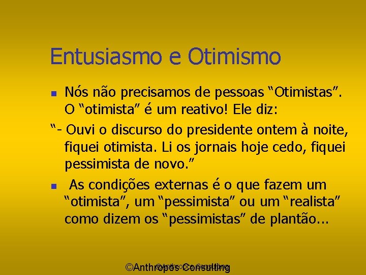 Entusiasmo e Otimismo Nós não precisamos de pessoas “Otimistas”. O “otimista” é um reativo!