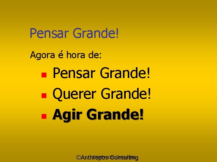 Pensar Grande! Agora é hora de: n n n Pensar Grande! Querer Grande! Agir