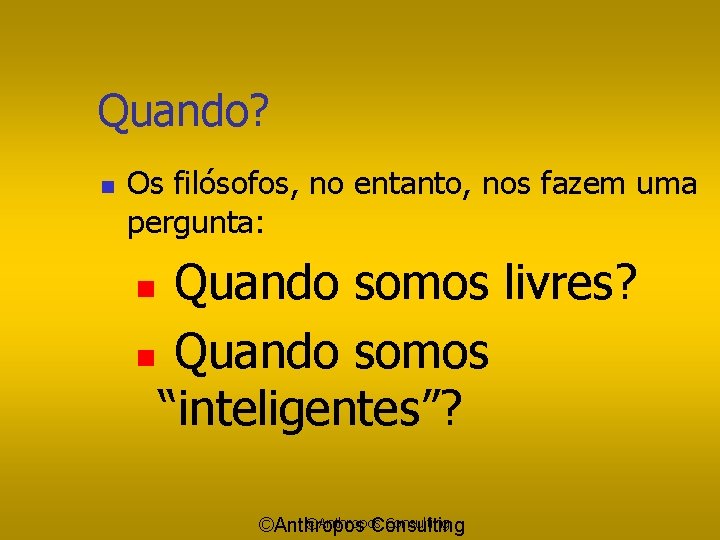 Quando? n Os filósofos, no entanto, nos fazem uma pergunta: Quando somos livres? n