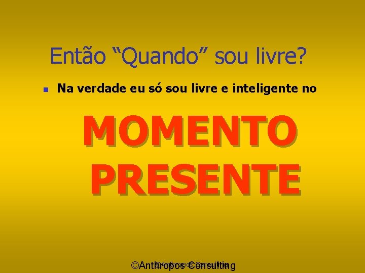 Então “Quando” sou livre? n Na verdade eu só sou livre e inteligente no