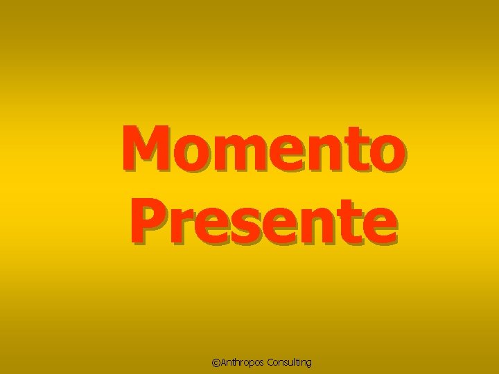 Momento Presente ©Anthropos Consulting 