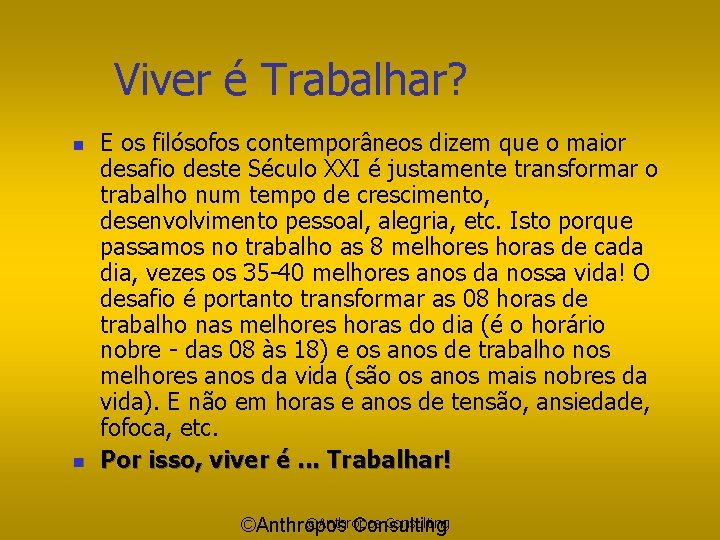 Viver é Trabalhar? n n E os filósofos contemporâneos dizem que o maior desafio