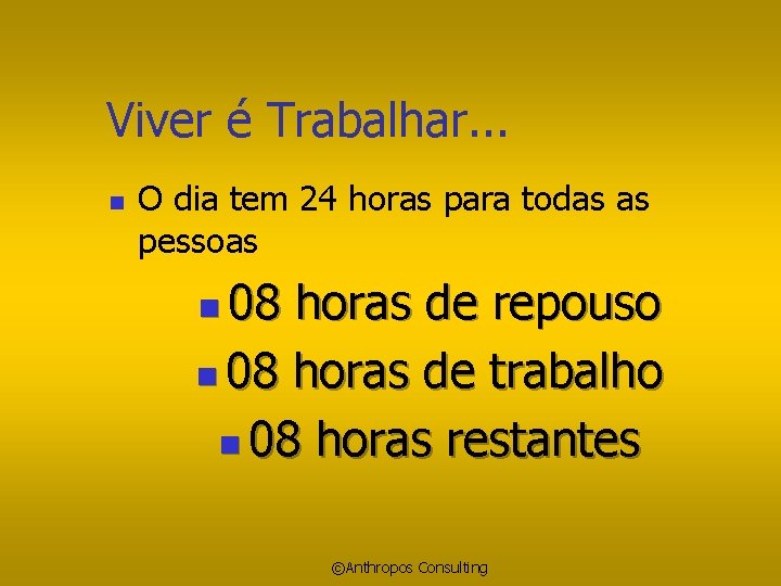 Viver é Trabalhar. . . n O dia tem 24 horas para todas as