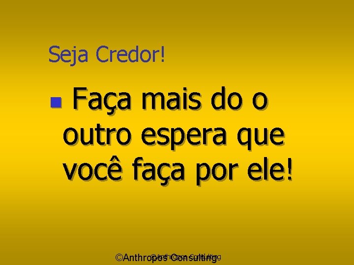 Seja Credor! Faça mais do o outro espera que você faça por ele! n